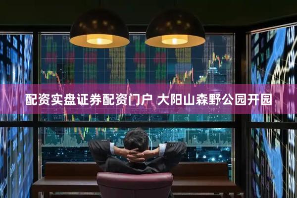 配资实盘证券配资门户 大阳山森野公园开园